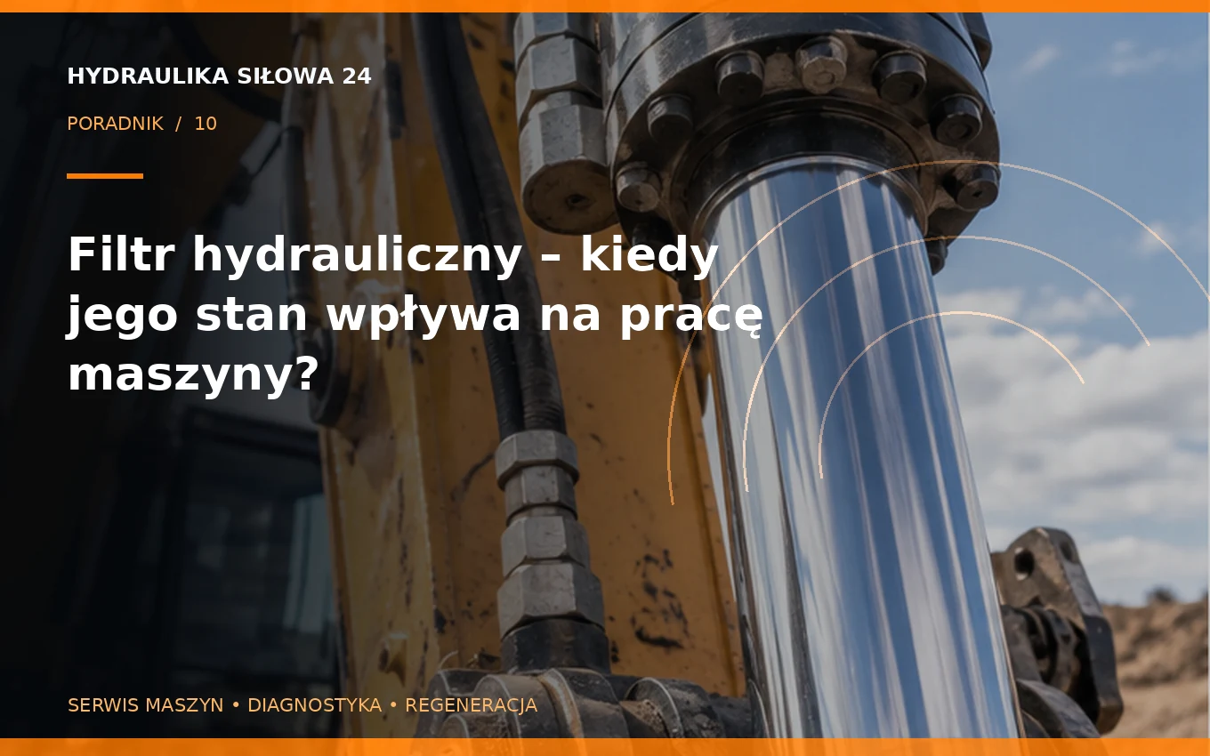 Filtr hydrauliczny – kiedy jego stan wpływa na pracę maszyny?